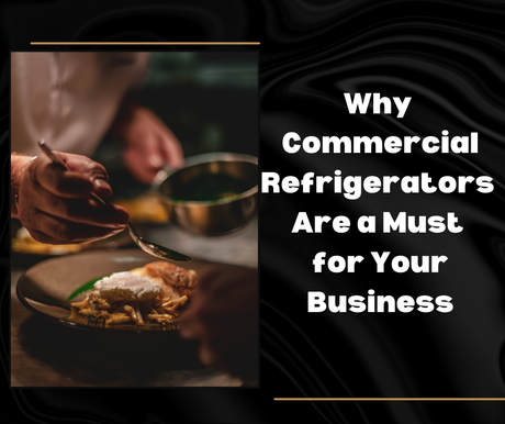 Why Commercial Refrigerators Are a Must for Your Business